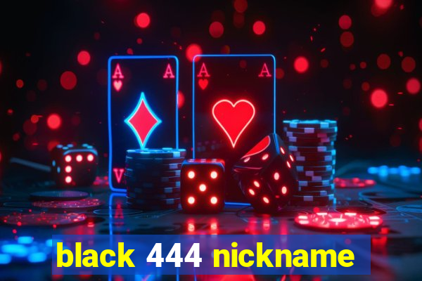 black 444 nickname
